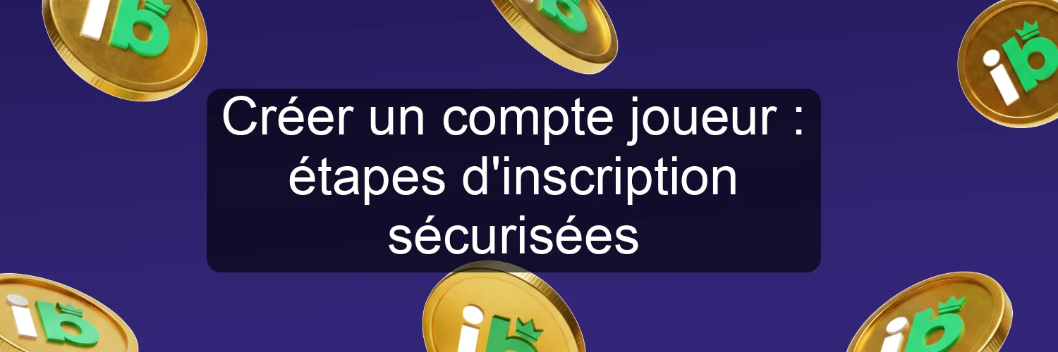 Créer un compte joueur : étapes d'inscription sécurisées