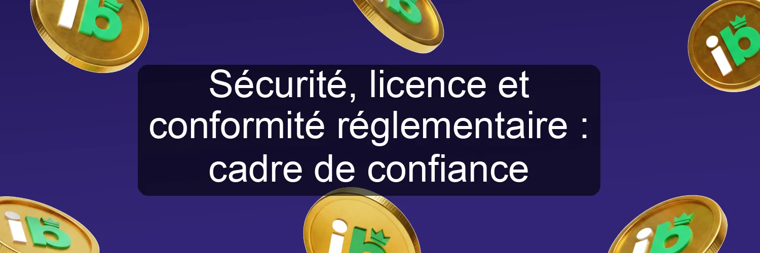Sécurité, licence et conformité réglementaire : cadre de confiance